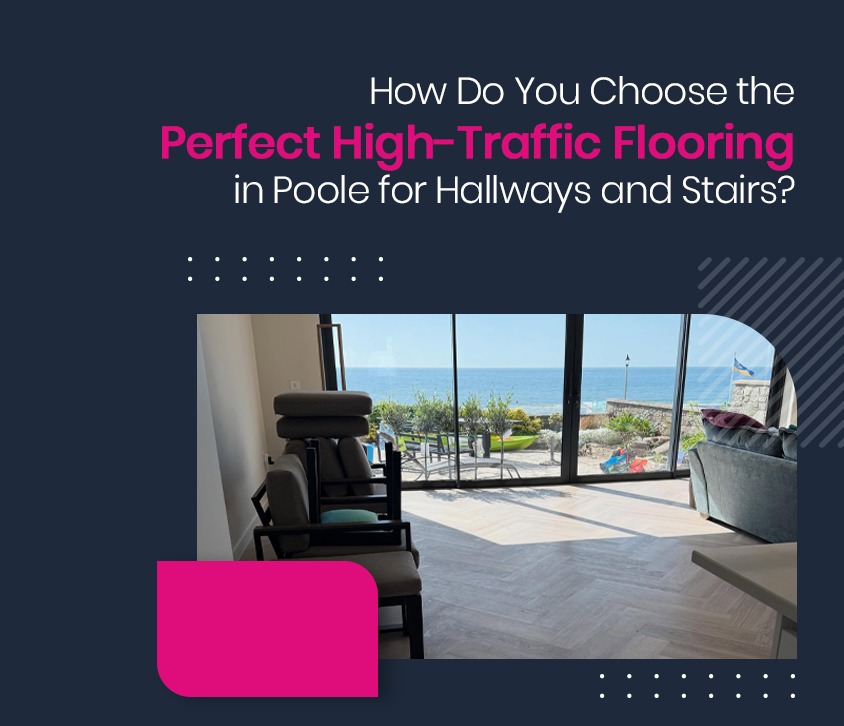How Do You Choose the Perfect High-Traffic Flooring in Poole for Hallways and Stairs?