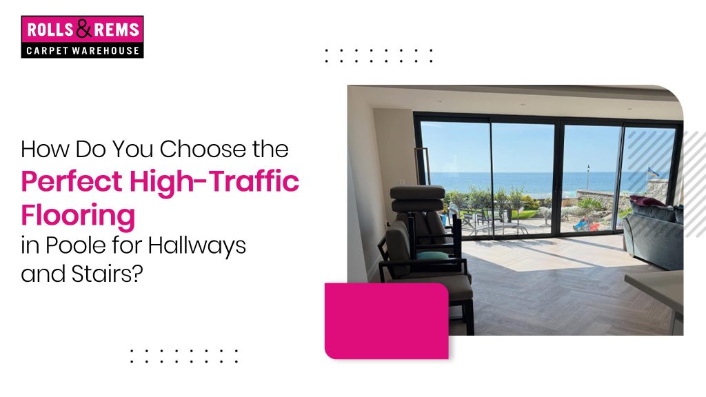 How Do You Choose the Perfect High-Traffic Flooring in Poole for Hallways and Stairs? 